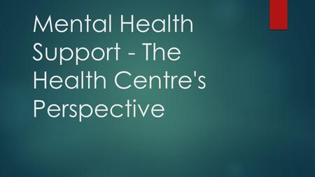 Mental Health Support - The Health Centre's Perspective.
