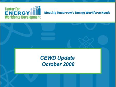 CEWD Update October 2008. Build the alliances, processes, and tools to develop tomorrow’s energy workforce. First partnership between utilities and their.