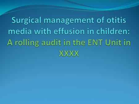 Objective To evaluate how well we are adhering to national guidelines (CG60: Surgical management of OME, Feb 2008); specifically do our paediatric patients.