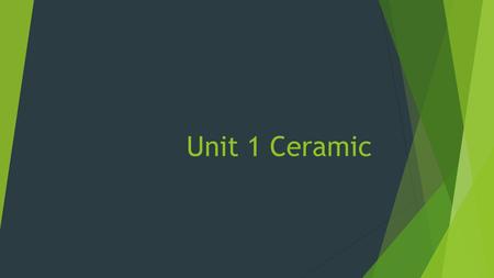 Unit 1 Ceramic. Day 1 Objectives Aug 3  Students will…  understand the syllabus  Safety rules  Be able to apply wedging to clay.
