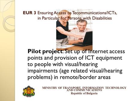 EUR 3 Ensuring Access to Tecommunications/ICTs, in Particular for Persons with Disabilities Pilot project: Set up of Internet access points and provision.