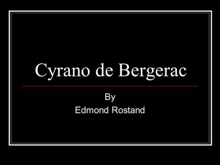 Cyrano de Bergerac By Edmond Rostand. The Author… Edmund Rostand was born in Marseilles, France in 1868. He was educated as a lawyer, but fell in love.