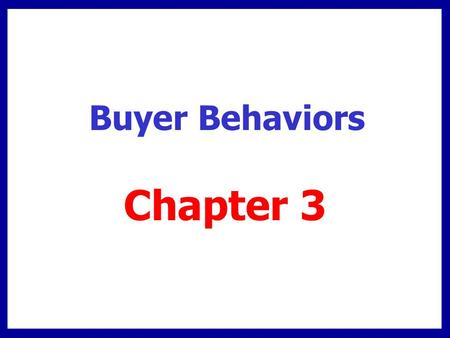 Buyer Behaviors Chapter 3. Chapter Overview Consumer purchase process Consumer buying environment Trends in consumer behavior Business buying center B-to-B.