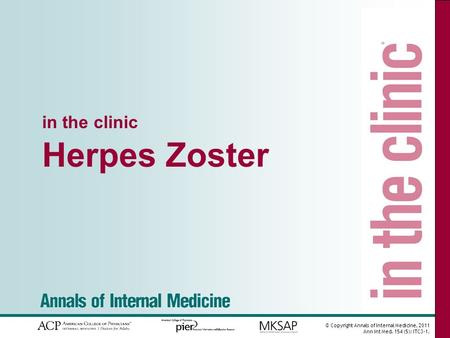 © Copyright Annals of Internal Medicine, 2011 Ann Int Med. 154 (5): ITC3-1. in the clinic Herpes Zoster.