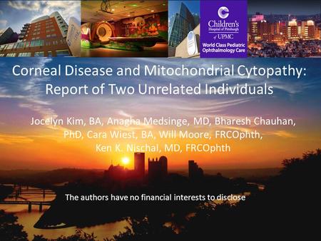 Corneal Disease and Mitochondrial Cytopathy: Report of Two Unrelated Individuals Jocelyn Kim, BA, Anagha Medsinge, MD, Bharesh Chauhan, PhD, Cara Wiest,