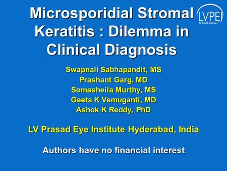 Microsporidial Stromal Keratitis : Dilemma in Clinical Diagnosis Swapnali Sabhapandit, MS Prashant Garg, MD Somasheila Murthy, MS Geeta K Vemuganti, MD.