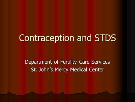 Contraception and STDS Department of Fertility Care Services St. John’s Mercy Medical Center.