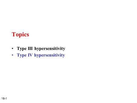 Topics Type III hypersensitivity Type IV hypersensitivity 18-1.