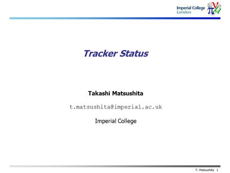 Takashi Matsushita Imperial College T. Matsushita 1 Tracker Status.