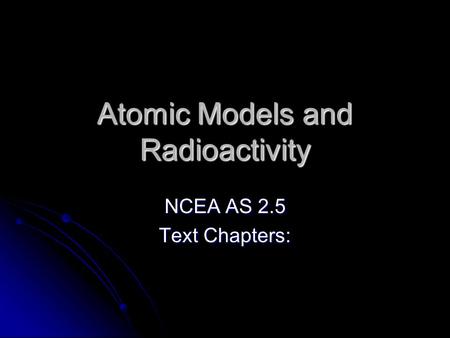 Atomic Models and Radioactivity NCEA AS 2.5 Text Chapters: