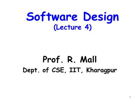 1 Software Design (Lecture 4) Prof. R. Mall Dept. of CSE, IIT, Kharagpur.