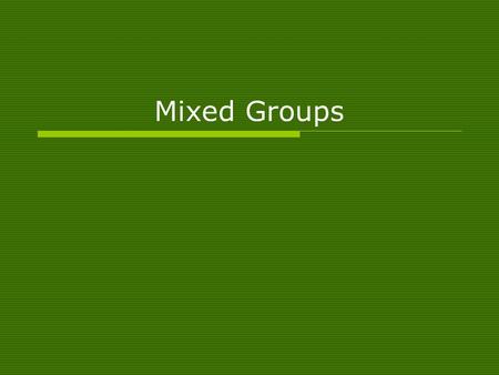 Mixed Groups.