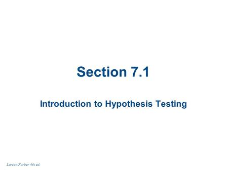 Section 7.1 Introduction to Hypothesis Testing Larson/Farber 4th ed.