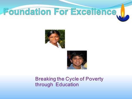 Breaking the Cycle of Poverty through Education. To transform the lives of academically brilliant and economically underprivileged students in India 1994.