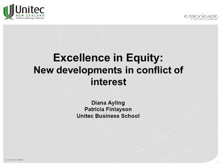 © Unitec New Zealand 1 Excellence in Equity: New developments in conflict of interest Diana Ayling Patricia Finlayson Unitec Business School.