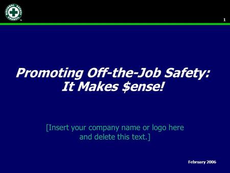 1 Promoting Off-the-Job Safety: It Makes $ense! [Insert your company name or logo here and delete this text.] February 2006.