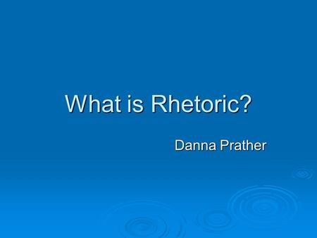 What is Rhetoric? Danna Prather. Well…it depends  Different people are going to give you different definitions for rhetoric. According to Aristotle rhetoric.