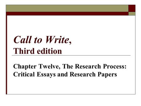 Call to Write, Third edition Chapter Twelve, The Research Process: Critical Essays and Research Papers.