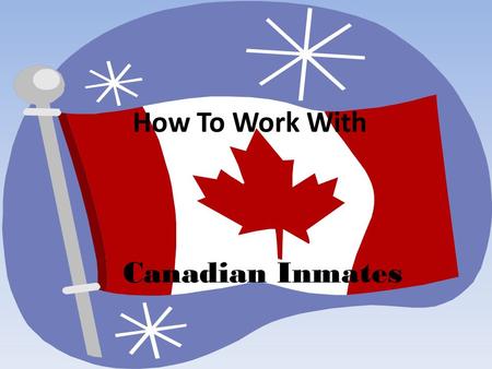 How To Work With Canadian Inmates. Is There Any Differences…? Time is just TIME…Right? Wrong!