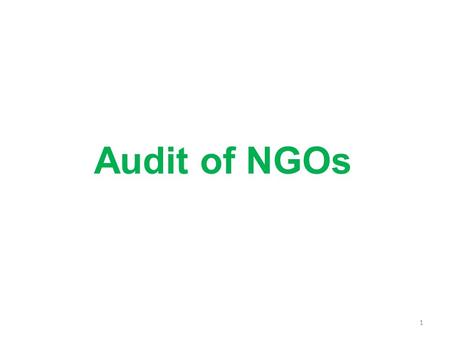 Audit of NGOs 1. Features Non-profit organisations Purpose of their existence = social cause Registered as trusts/societies/ Sec-25 companies (1956 Act)/