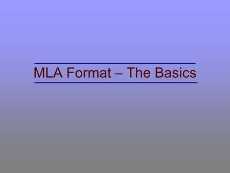 MLA Format – The Basics. Modern Language Association (MLA) …is a standard way of laying out text on the page and citing sources. Provides scholars in.