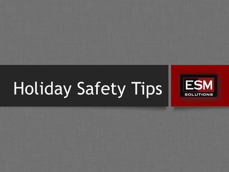Holiday Safety Tips. www.executivesm.com Introduction While we all love and enjoy the holiday season, it can bring many unfamiliar hazards into our lives.
