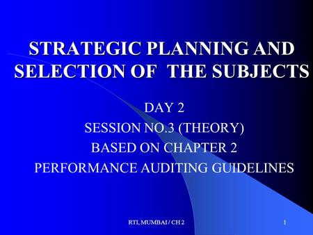 RTI, MUMBAI / CH 21 STRATEGIC PLANNING AND SELECTION OF THE SUBJECTS DAY 2 SESSION NO.3 (THEORY) BASED ON CHAPTER 2 PERFORMANCE AUDITING GUIDELINES.
