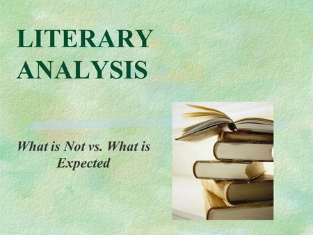 LITERARY ANALYSIS What is Not vs. What is Expected.