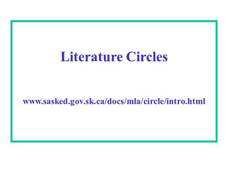 Literature Circles www.sasked.gov.sk.ca/docs/mla/circle/intro.html.