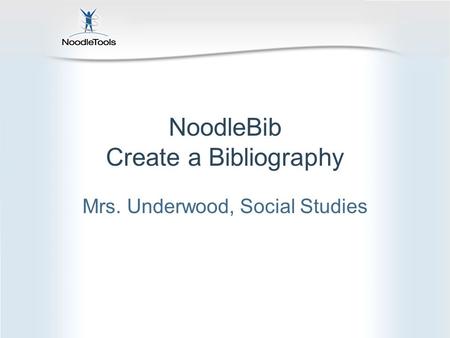 NoodleBib Create a Bibliography Mrs. Underwood, Social Studies.