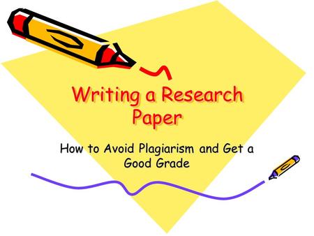 Writing a Research Paper How to Avoid Plagiarism and Get a Good Grade.