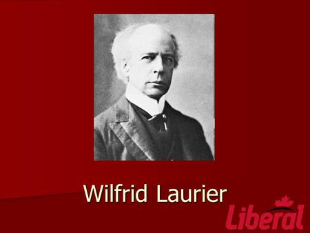 Wilfrid Laurier. Early Life Born 1841, Saint Lin Quebec Born 1841, Saint Lin Quebec English Schooling, New Glasgow Nova Scotia English Schooling, New.