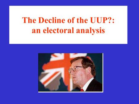 The Decline of the UUP?: an electoral analysis