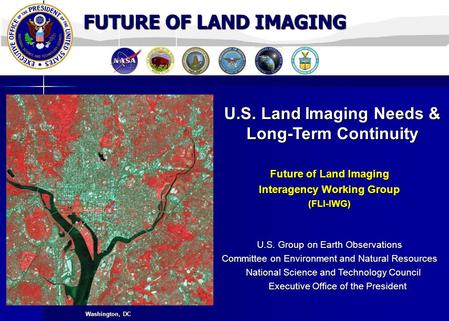 FUTURE OF LAND IMAGING U.S. Land Imaging Needs & Long-Term Continuity Future of Land Imaging Interagency Working Group (FLI-IWG) U.S. Group on Earth Observations.