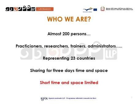 WHO WE ARE? Almost 200 persons… Practicioners, researchers, trainers, administrators….. Representing 23 countries Sharing for three days time and space.