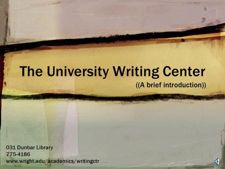 The University Writing Center ((A brief introduction)) 031 Dunbar Library 775-4186 www.wright.edu/academics/writingctr.