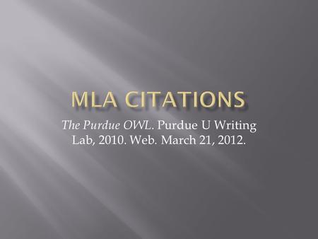 The Purdue OWL. Purdue U Writing Lab, 2010. Web. March 21, 2012.