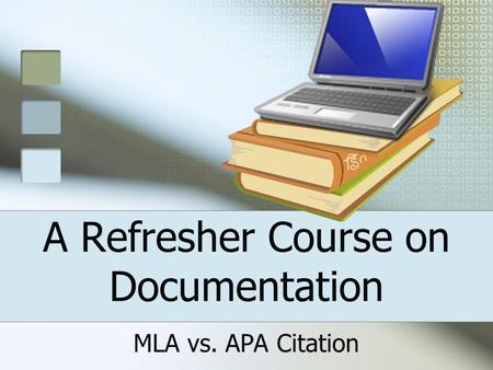 A Refresher Course on Documentation MLA vs. APA Citation.