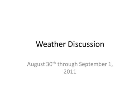 Weather Discussion August 30 th through September 1, 2011.