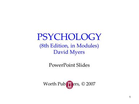 1 PSYCHOLOGY (8th Edition, in Modules) David Myers PowerPoint Slides Worth Publishers, © 2007.