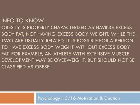 INFO TO KNOW OBESITY IS PROPERLY CHARACTERIZED AS HAVING EXCESS BODY FAT, NOT HAVING EXCESS BODY WEIGHT. WHILE THE TWO ARE USUALLY RELATED, IT IS POSSIBLE.