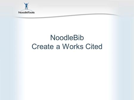 NoodleBib Create a Works Cited. What is NoodleBib? Create, organize and store Create a bibliography Take notes online Organize your notes Create an outline.