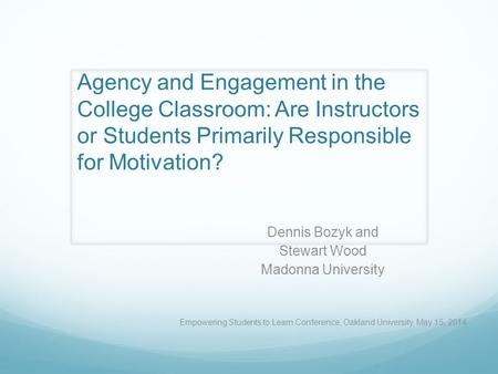 Agency and Engagement in the College Classroom: Are Instructors or Students Primarily Responsible for Motivation? Dennis Bozyk and Stewart Wood Madonna.