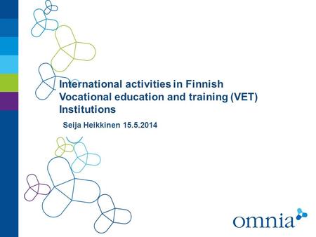 International activities in Finnish Vocational education and training (VET) Institutions Seija Heikkinen 15.5.2014.