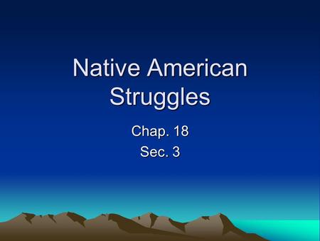 Native American Struggles Chap. 18 Sec. 3. Following the Buffalo Many white settler started coming to the Great Plains and upsetting the Native American’s.