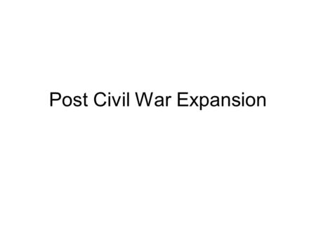 Post Civil War Expansion. Journal: Why move west? Following the Civil War, thousands of people left their homes and moved west. What might be some reasons.
