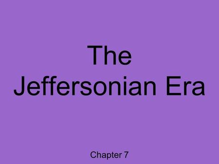 The Jeffersonian Era Chapter 7.