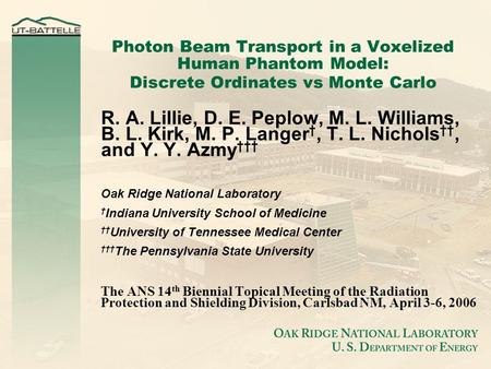 Photon Beam Transport in a Voxelized Human Phantom Model: Discrete Ordinates vs Monte Carlo R. A. Lillie, D. E. Peplow, M. L. Williams, B. L. Kirk, M.