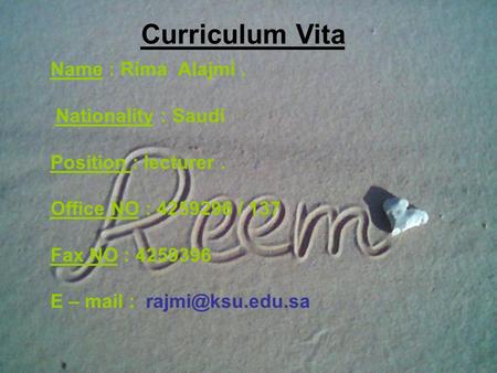 Curriculum Vita Name : Rima Alajmi. Nationality : Saudi Position : lecturer. Office NO : 4259296 / 137 Fax NO : 4259396 E – mail :