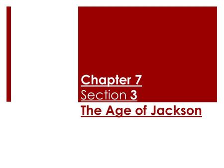 Chapter 7 Section 3 The Age of Jackson